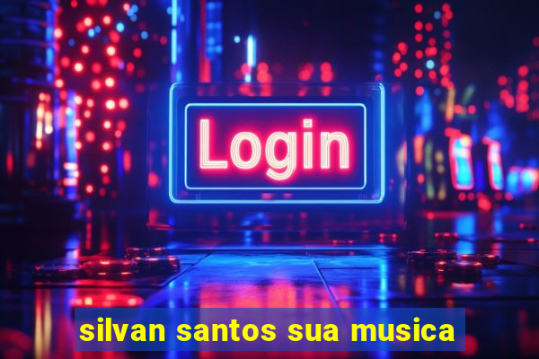 silvan santos sua musica